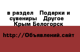  в раздел : Подарки и сувениры » Другое . Крым,Белогорск